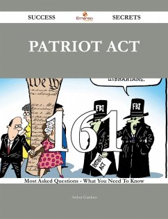 Patriot Act 161 Success Secrets - 161 Most Asked Questions On Patriot Act - What You Need To Know (eBook, ePUB)