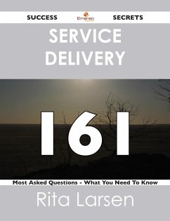Service Delivery 161 Success Secrets - 161 Most Asked Questions On Service Delivery - What You Need To Know (eBook, ePUB)