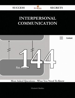 Interpersonal Communication 144 Success Secrets - 144 Most Asked Questions On Interpersonal Communication - What You Need To Know (eBook, ePUB)