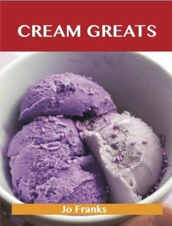Cream Greats: Delicious Cream Recipes, The Top 100 Cream Recipes (eBook, ePUB)