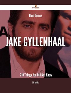 Here Comes Jake Gyllenhaal - 210 Things You Did Not Know (eBook, ePUB)