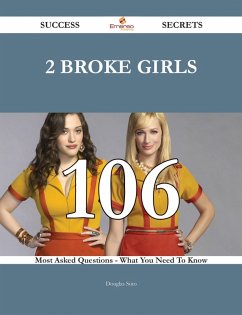 Cover 2 Broke Girls 106 Success Secrets - 106 Most Asked Questions On 2 Broke Girls - What You Need To Know (eBook, ePUB)