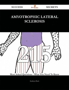 Amyotrophic lateral sclerosis 215 Success Secrets - 215 Most Asked Questions On Amyotrophic lateral sclerosis - What You Need To Know (eBook, ePUB)
