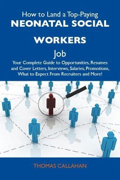 How to Land a Top-Paying Neonatal social workers Job: Your Complete Guide to Opportunities, Resumes and Cover Letters, Interviews, Salaries, Promotions, What to Expect From Recruiters and More (eBook, ePUB)