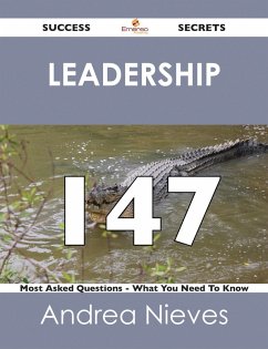 Leadership 147 Success Secrets - 147 Most Asked Questions On Leadership - What You Need To Know (eBook, ePUB) Leadership 147 Success Secrets - 147 Most Asked Questions On Leadership - What You Need To Know (eBook, ePUB)