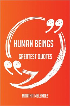 Cover Human Beings Greatest Quotes - Quick, Short, Medium Or Long Quotes. Find The Perfect Human Beings Quotations For All Occasions - Spicing Up Letters, Speeches, And Everyday Conversations. (eBook, ePUB)