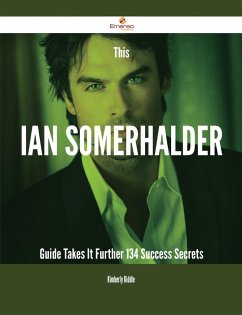 This Ian Somerhalder Guide Takes It Further - 134 Success Secrets (eBook, ePUB)