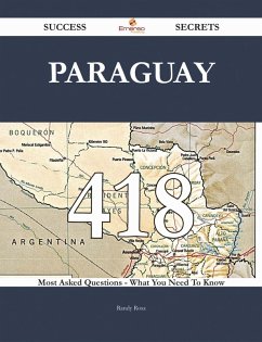 Cover Paraguay 418 Success Secrets - 418 Most Asked Questions On Paraguay - What You Need To Know (eBook, ePUB)