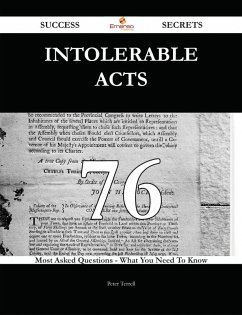 Intolerable Acts 76 Success Secrets - 76 Most Asked Questions On Intolerable Acts - What You Need To Know (eBook, ePUB) Intolerable Acts 76 Success Secrets - 76 Most Asked Questions On Intolerable Acts - What You Need To Know (eBook, ePUB)