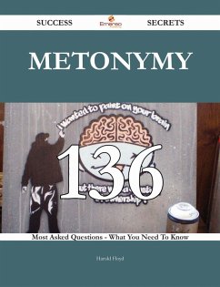 Metonymy 136 Success Secrets - 136 Most Asked Questions On Metonymy - What You Need To Know (eBook, ePUB)
