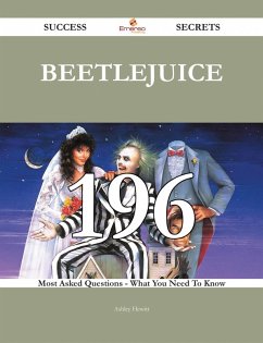 Beetlejuice 196 Success Secrets - 196 Most Asked Questions On Beetlejuice - What You Need To Know (eBook, ePUB)