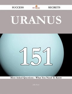 Uranus 151 Success Secrets - 151 Most Asked Questions On Uranus - What You Need To Know (eBook, ePUB)