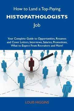 How to Land a Top-Paying Histopathologists Job: Your Complete Guide to Opportunities, Resumes and Cover Letters, Interviews, Salaries, Promotions, What to Expect From Recruiters and More (eBook, ePUB)