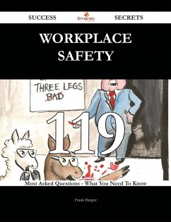 Workplace Safety 119 Success Secrets - 119 Most Asked Questions On Workplace Safety - What You Need To Know (eBook, ePUB)