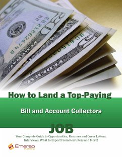 How to Land a Top-Paying Bill and Account Collectors Job: Your Complete Guide to Opportunities, Resumes and Cover Letters, Interviews, Salaries, Promotions, What to Expect From Recruiters and More! (eBook, ePUB)