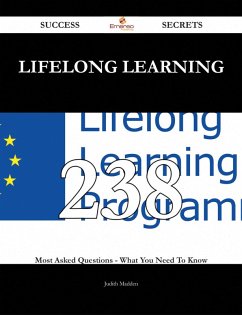 Lifelong learning 238 Success Secrets - 238 Most Asked Questions On Lifelong learning - What You Need To Know (eBook, ePUB)