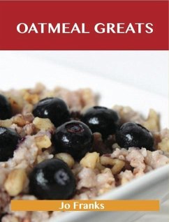 Oatmeal Greats: Delicious Oatmeal Recipes, The Top 83 Oatmeal Recipes (eBook, ePUB) Oatmeal Greats: Delicious Oatmeal Recipes, The Top 83 Oatmeal Recipes (eBook, ePUB)