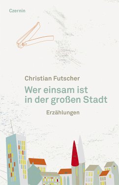 Wer einsam ist in der großen Stadt (eBook, ePUB) - Futscher, Christian