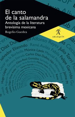 El canto de la salamandra (eBook, ePUB) - Guedea, Rogelio; Arreola, Juan José; Monterroso, Augusto; González, Otto-Raúl; Elizondo, Salvador; Avilés Fabila, René; Garrido, Felipe; Samperio, Guillermo; Borbolla, Óscar de la; Lavín, Mónica; Fernández, Marcíal; Estrada, Genaro; Muñoz Vargas, Jaime; Eudave, Cecilia; Chimal, Alberto; Avilés, Édgar Omar; López Araiza Bravo, Hugo; Silva y Aceves, Mariano; Díaz Dufoo, Carlos; Reyes, Alfonso; Torri, Julio; Aub, Max; Campobello, Nelly; Tario, Francisco