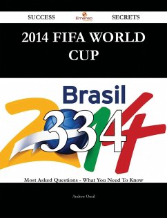 2014 FIFA World Cup 334 Success Secrets - 334 Most Asked Questions On 2014 FIFA World Cup - What You Need To Know (eBook, ePUB)