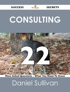 Consulting 22 Success Secrets - 22 Most Asked Questions On Consulting - What You Need To Know (eBook, ePUB)