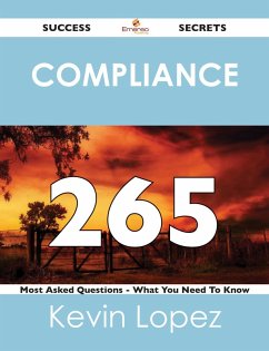 compliance 265 Success Secrets - 265 Most Asked Questions On compliance - What You Need To Know (eBook, ePUB) - Lopez, Kevin