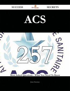 ACS 257 Success Secrets - 257 Most Asked Questions On ACS - What You Need To Know (eBook, ePUB)