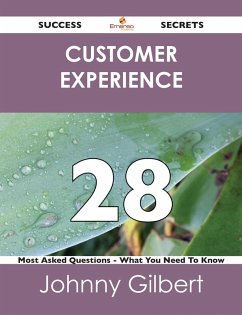 Customer Experience 28 Success Secrets - 28 Most Asked Questions On Customer Experience - What You Need To Know (eBook, ePUB) Customer Experience 28 Success Secrets - 28 Most Asked Questions On Customer Experience - What You Need To Know (eBook, ePUB)
