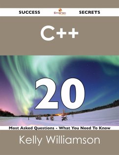 C++ 20 Success Secrets - 20 Most Asked Questions On C++ - What You Need To Know (eBook, ePUB) C++ 20 Success Secrets - 20 Most Asked Questions On C++ - What You Need To Know (eBook, ePUB)
