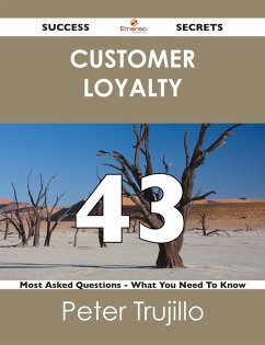 Cover Customer Loyalty 43 Success Secrets - 43 Most Asked Questions On Customer Loyalty - What You Need To Know (eBook, ePUB)