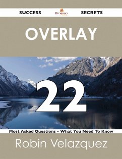 Overlay 22 Success Secrets - 22 Most Asked Questions On Overlay - What You Need To Know (eBook, ePUB)