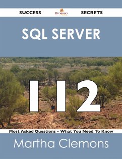 SQL Server 112 Success Secrets - 112 Most Asked Questions On SQL Server - What You Need To Know (eBook, ePUB)