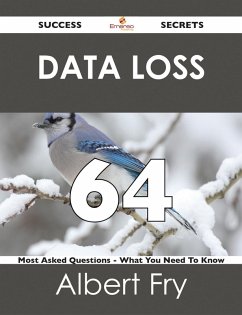 Data Loss 64 Success Secrets - 64 Most Asked Questions On Data Loss - What You Need To Know (eBook, ePUB)