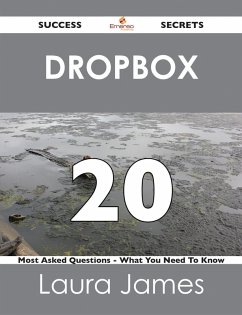 Dropbox 20 Success Secrets - 20 Most Asked Questions On Dropbox - What You Need To Know (eBook, ePUB)
