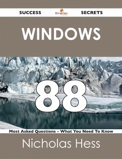 Windows 88 Success Secrets - 88 Most Asked Questions On Windows - What You Need To Know (eBook, ePUB)