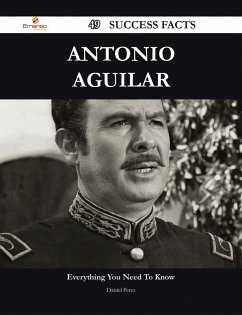 Antonio Aguilar 49 Success Facts - Everything you need to know about Antonio Aguilar (eBook, ePUB) - Perez, Daniel
