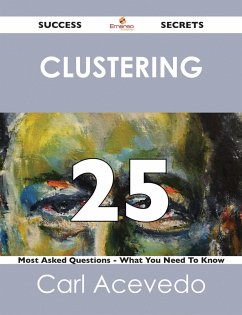 clustering 25 Success Secrets - 25 Most Asked Questions On clustering - What You Need To Know (eBook, ePUB) - Acevedo, Carl