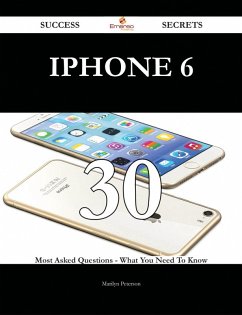 IPhone 6 30 Success Secrets - 30 Most Asked Questions On IPhone 6 - What You Need To Know (eBook, ePUB)