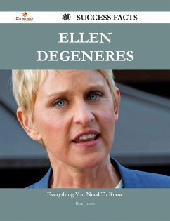 Ellen DeGeneres 40 Success Facts - Everything you need to know about Ellen DeGeneres (eBook, ePUB)
