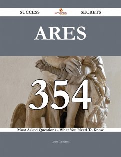 Ares 354 Success Secrets - 354 Most Asked Questions On Ares - What You Need To Know (eBook, ePUB)