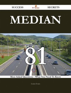 Median 81 Success Secrets - 81 Most Asked Questions On Median - What You Need To Know (eBook, ePUB)