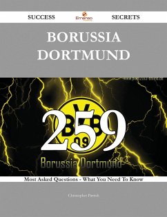 Borussia Dortmund 259 Success Secrets - 259 Most Asked Questions On Borussia Dortmund - What You Need To Know (eBook, ePUB)