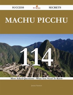 Machu Picchu 114 Success Secrets - 114 Most Asked Questions On Machu Picchu - What You Need To Know (eBook, ePUB) - Newton, Jessica