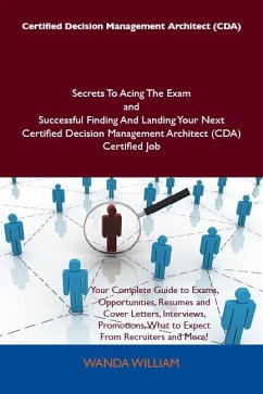 Cover Certified Decision Management Architect (CDA) Secrets To Acing The Exam and Successful Finding And Landing Your Next Certified Decision Management Architect (CDA) Certified Job (eBook, ePUB)