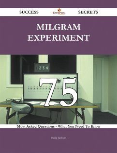 Milgram experiment 75 Success Secrets - 75 Most Asked Questions On Milgram experiment - What You Need To Know (eBook, ePUB)