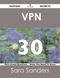 VPN 30 Success Secrets - 30 Most Asked Questions On VPN - What You Need To Know (eBook, ePUB)