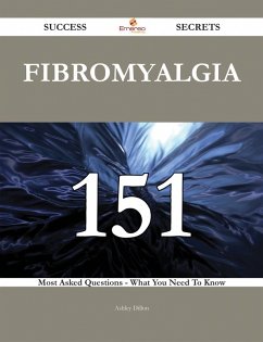 Fibromyalgia 151 Success Secrets - 151 Most Asked Questions On Fibromyalgia - What You Need To Know (eBook, ePUB)