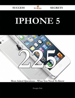IPhone 5 225 Success Secrets - 225 Most Asked Questions On IPhone 5 - What You Need To Know (eBook, ePUB) - Park, Douglas