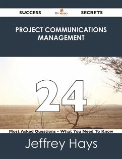 Project Communications Management 24 Success Secrets - 24 Most Asked Questions On Project Communications Management - What You Need To Know (eBook, ePUB) Project Communications Management 24 Success Secrets - 24 Most Asked Questions On Project Communications Management - What You Need To Know (eBook, ePUB)