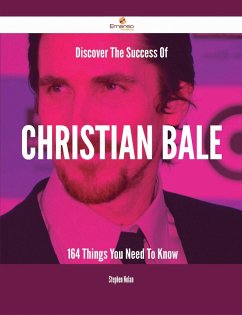 Discover The Success Of Christian Bale - 164 Things You Need To Know (eBook, ePUB)